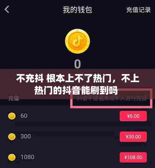 不充抖 根本上不了热门，不上热门的抖音能刷到吗 