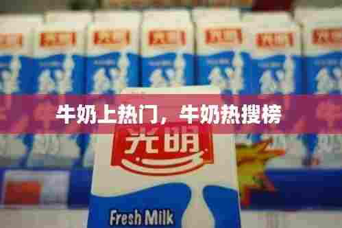 牛奶上热门，牛奶热搜榜 