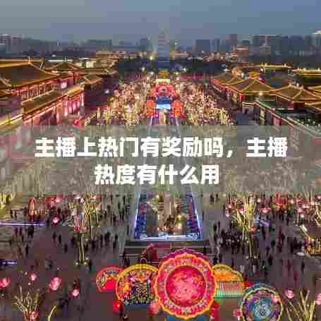 主播上热门有奖励吗，主播热度有什么用 