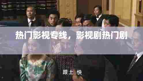 热门影视专线，影视剧热门剧 