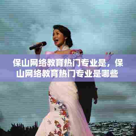 保山网络教育热门专业是，保山网络教育热门专业是哪些 