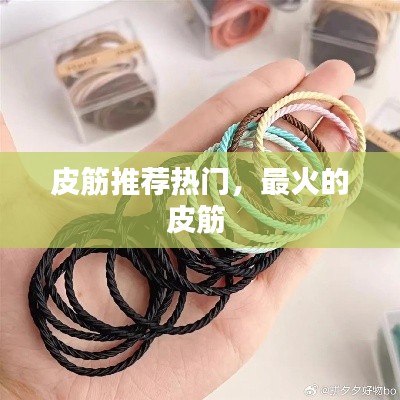 皮筋推荐热门，最火的皮筋 