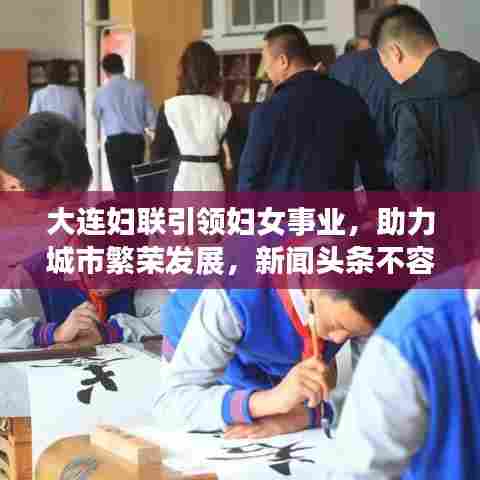 大连妇联引领妇女事业，助力城市繁荣发展，新闻头条不容错过！