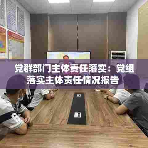 党群部门主体责任落实：党组落实主体责任情况报告 