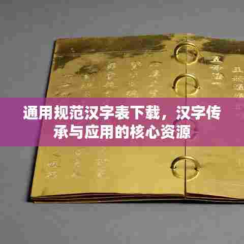 通用规范汉字表下载，汉字传承与应用的核心资源