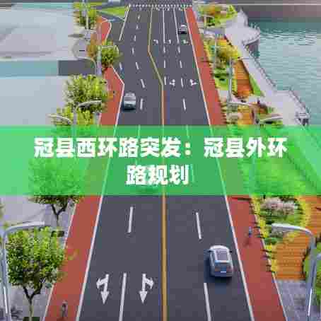 冠县西环路突发：冠县外环路规划 
