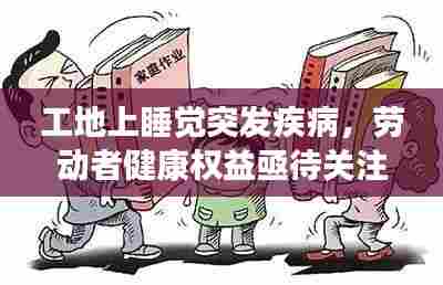 工地上睡觉突发疾病，劳动者健康权益亟待关注