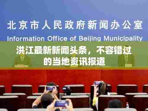 洪江最新新闻头条，不容错过的当地资讯报道