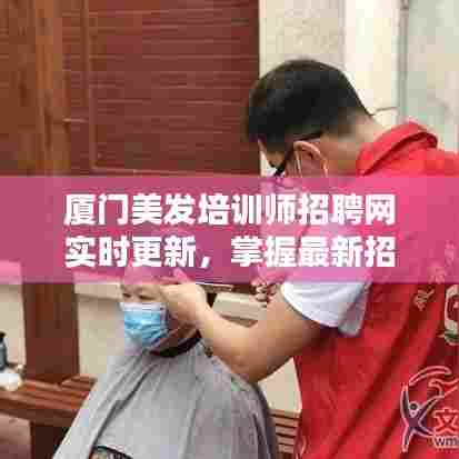 厦门美发培训师招聘网实时更新，掌握最新招聘动态
