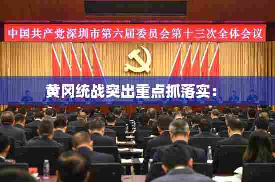 黄冈统战突出重点抓落实： 