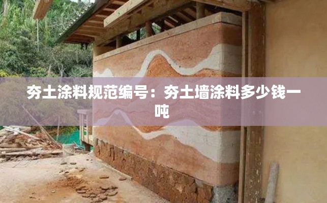 夯土涂料规范编号：夯土墙涂料多少钱一吨 