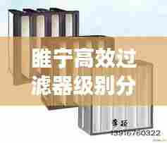 睢宁高效过滤器级别分类：高效过滤器国标 