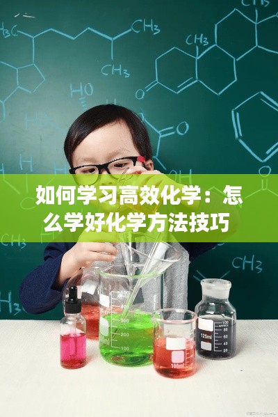 如何学习高效化学：怎么学好化学方法技巧 