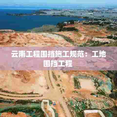 云南工程围挡施工规范：工地围挡工程 
