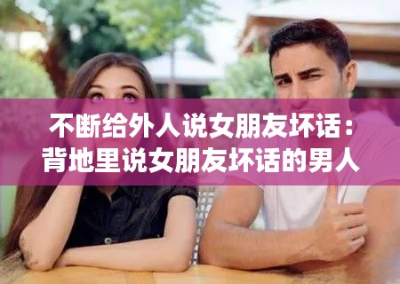 不断给外人说女朋友坏话：背地里说女朋友坏话的男人 
