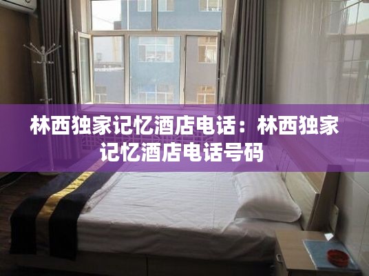 林西独家记忆酒店电话：林西独家记忆酒店电话号码 