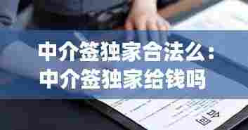 中介签独家合法么：中介签独家给钱吗 