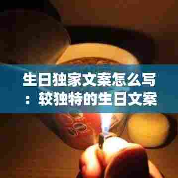 生日独家文案怎么写：较独特的生日文案长句子 