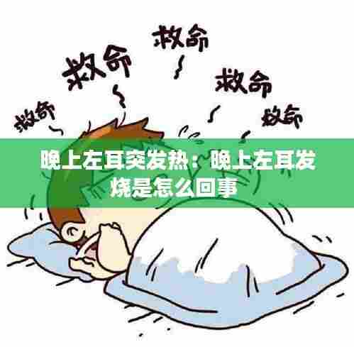 晚上左耳突发热：晚上左耳发烧是怎么回事 