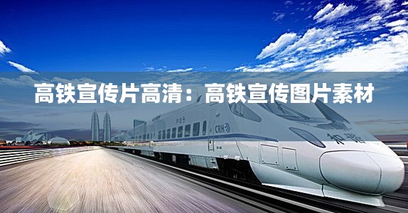 高铁宣传片高清：高铁宣传图片素材 