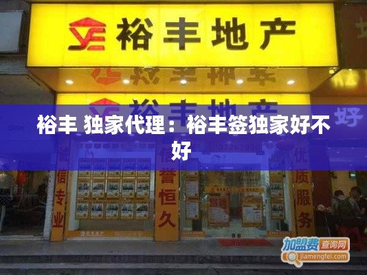 裕丰 独家代理：裕丰签独家好不好 