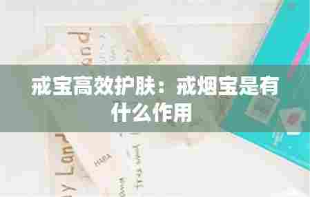 戒宝高效护肤：戒烟宝是有什么作用 