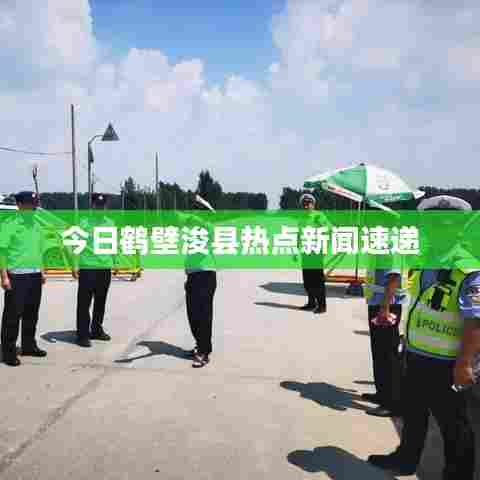 今日鹤壁浚县热点新闻速递