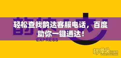 轻松查找韵达客服电话，百度助你一键通达！