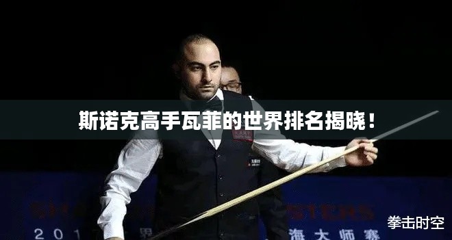 斯诺克高手瓦菲的世界排名揭晓!