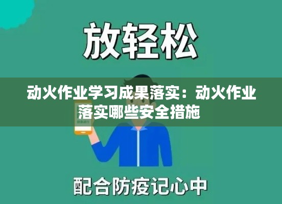 动火作业学习成果落实：动火作业落实哪些安全措施 