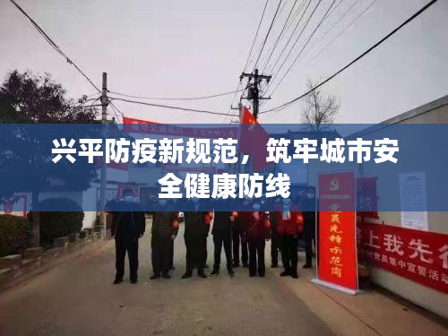 兴平防疫新规范，筑牢城市安全健康防线