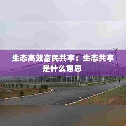 生态高效富民共享：生态共享是什么意思 