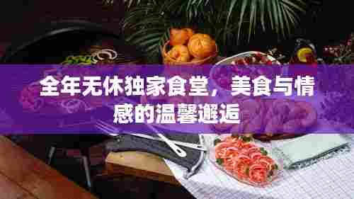 全年无休独家食堂，美食与情感的温馨邂逅