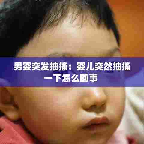 男婴突发抽搐：婴儿突然抽搐一下怎么回事 