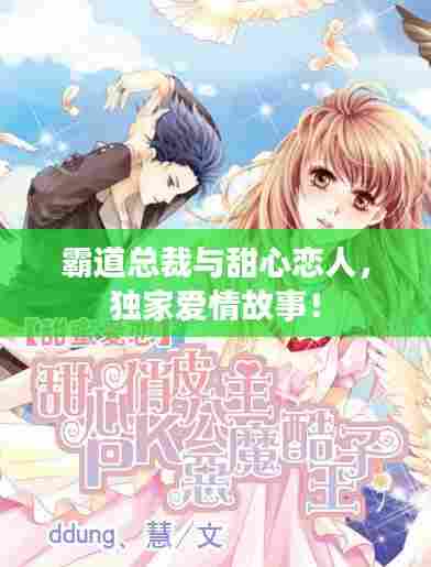 霸道总裁与甜心恋人，独家爱情故事！