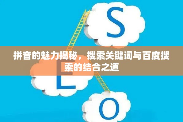 拼音的魅力揭秘，搜索关键词与百度搜索的结合之道