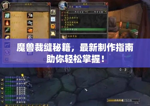 魔兽裁缝秘籍,最新制作指南助你轻松掌握!