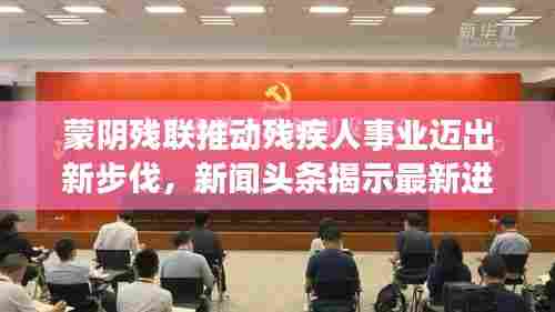 蒙阴残联推动残疾人事业迈出新步伐，新闻头条揭示最新进展