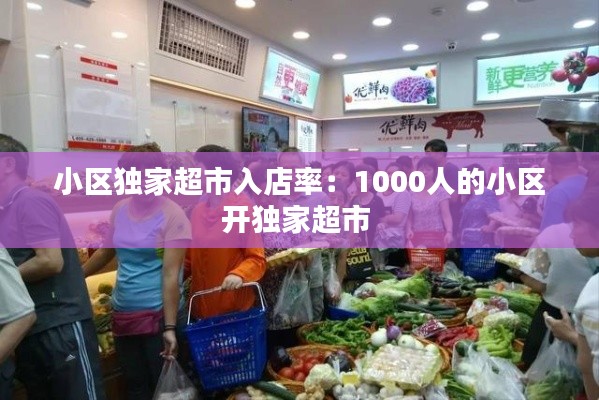 小区独家超市入店率：1000人的小区开独家超市 