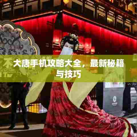 大唐手机攻略大全，最新秘籍与技巧