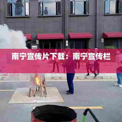 南宁宣传片下载：南宁宣传栏 