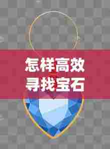 怎样高效寻找宝石:搜寻宝石