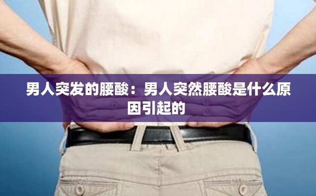 男人突发的腰酸:男人突然腰酸是什么原因引起的
