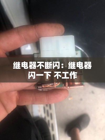 继电器不断闪：继电器 闪一下 不工作 