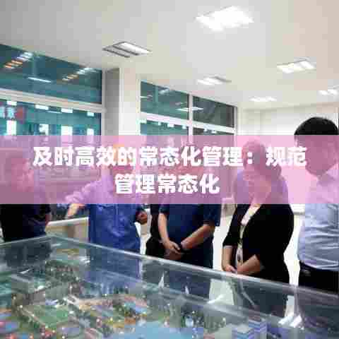 及时高效的常态化管理：规范管理常态化 