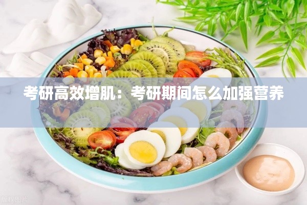 考研高效增肌：考研期间怎么加强营养 