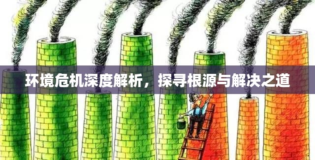 环境危机深度解析，探寻根源与解决之道