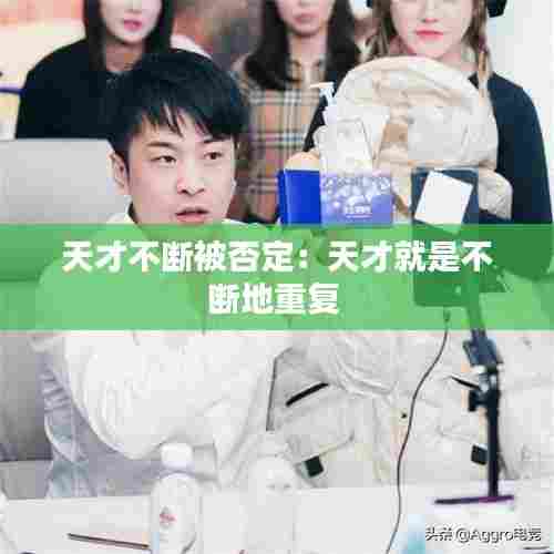 天才不断被否定:天才就是不断地重复