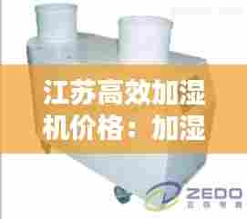 江苏高效加湿机价格：加湿机品牌哪个好 