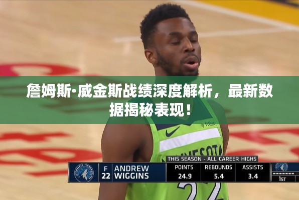 詹姆斯·威金斯战绩深度解析，最新数据揭秘表现！